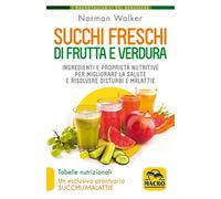 Succhi freschi di frutta e verdura. Ingredienti e proprietà nutritive per migliorare la salute e risolvere disturbi e malattie