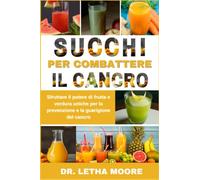 Succhi per combattere il cancro: Sfruttare il potere di frutta e verdura uniche per la prevenzione e la guarigione del cancro