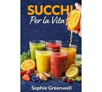 Succhi per la Vita: Migliora la tua Salute, Energia e Vitalità a Ogni Sorso