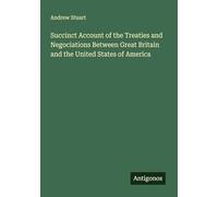 Succinct Account of the Treaties and Negociations Between Great Britain and the United States of America