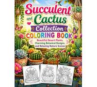 Succulent and Cactus Collection Coloring Book: Beautiful Desert Plants, Charming Botanical Designs, and Relaxing Nature Scenes