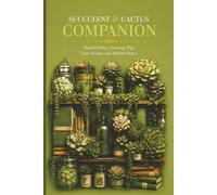 Succulent & Cactus Companion: Plant Profiles, Growing Tips, Care Guides and Habitat Notes.