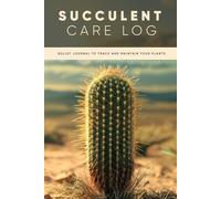 Succulent Care Log Bullet Journal to Track and Maintain Your Plants: Organize, Track, and Nurture Your Indoor Plant Collection