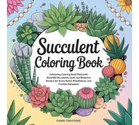 Succulent Coloring Book: A Relaxing Coloring Book Filled with Beautiful Succulents, Cacti, and Botanical Designs for Stress Relief, Mindfulness, and Creative Enjoyment