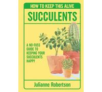 Succulents: How to Keep This Alive: A no-fuss guide to keeping your succulent alive, one pot at a time