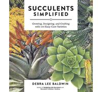 Succulents Simplified: Growing, Designing, and Crafting With 100 Easy-Care Varieties