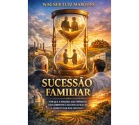 SUCESSÃO FAMILIAR: “POR QUE A MAIORIA DAS EMPRESAS NÃO SOBREVIVE À SEGUNDA GERAÇÃO E COMO EVITAR ESSE DESTINO?”
