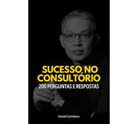 SUCESSO NO CONSULTÓRIO: 200 PERGUNTAS E RESPOSTAS PARA CRESCER NO SETOR PRIVADO
