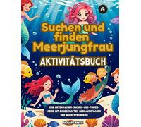 Suchen und finden Meerjungfrau Aktivitätsbuch: Eine Unterwasser-Suchen-und-finden-Reise mit zauberhaften Meerjungfrauen und Meerestwundern