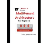 Suchit Kumar Pati Oracle 19c Multitenant Architecture for Beginners (Tascabile)