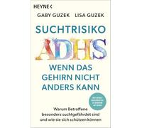 Suchtrisiko ADHS - Wenn das Gehirn nicht anders kann: Warum Betroffene besonders suchtgefährdet sind und wie sie sich schützen können - - Mit ... - Mit Extra-Ratgeberteil zu Kindern mit ADHS