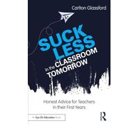 Suck Less in the Classroom Tomorrow: Honest Advice for Teachers in their First Years