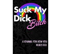 Suck My Dick Bitch: A Journal For How You Really Feel - Notebook Journal, Blank Lined Diary Notepad, 120 Pages