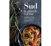 Sud. La grande cucina. 350 ricette della tradizione mediterranea. Ediz. illustrata