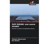 SUD SUDAN: una nuova strada?: Raccolta e commenti sull'indipendenza africana
