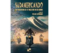 Sudamericando. Un'avventura di 17 mila Km in 55 giorni. Ediz. illustrata