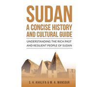 Sudan: A Concise History and Cultural Guide: Understanding the Rich Past and Resilient People of Sudan