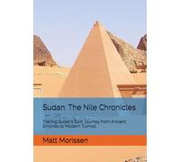 Sudan: The Nile Chronicles: Tracing Sudan’s Epic Journey from Ancient Empires to Modern Turmoil