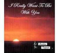 Sudden Impact - I Really Want To Be With You