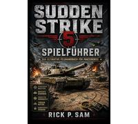 Sudden Strike 5 Spielführer: Das ultimative Feldhandbuch für Panzerkrieg