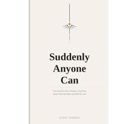 Suddenly Anyone Can: One question that changes everything about what AI makes possible for you