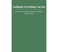 Suddenly Everything’s on You: A Prompt Journal for Rebuilding Life as a Single Parent