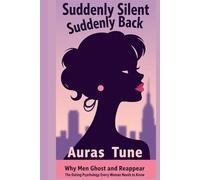 Suddenly Silent, Suddenly Back: Why Men Ghost and Reappear: The Dating Psychology Every Woman Needs to Know