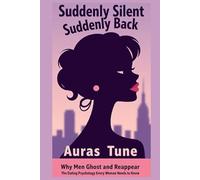 Suddenly Silent, Suddenly Back: Why Men Ghost and Reappear: The Dating Psychology Every Woman Needs to Know