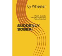 SUDDENLY SOBER!: Midlife Guide to Reinventing Yourself Without Alcohol
