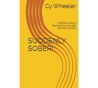 SUDDENLY SOBER!: Midlife Guide to Reinventing Yourself Without Alcohol
