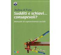 Sudditi e schiavi... consapevoli? Manuale di sopravvivenza sociale