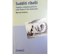 Sudditi ribelli. Fedeltà e infedeltà politiche nella Roma di fine Settecento