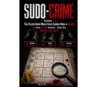 SUDO-CRIME, Volume 1 : The Puzzle-Book Where Every Sudoku Hides a Murder | 50 Cases, 10,000 Suspects, 1 Single Clue; Unmask the Culprit