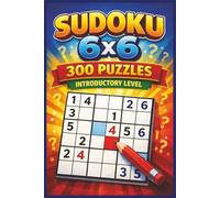 Sudoku 6x6, 300 Puzzles, Introductory Level: Stress-Free 6×6 Sudoku Designed for Easy Learning and Enjoyable Play