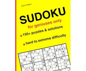 SUDOKU Advanced - Are You a Genius?: For Geniuses Only, 150+ Puzzles and Solutions, 3 Levels, Hard to Extreme Difficulty