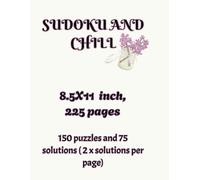 Sudoku and Chill, 8.5x11inch, 225page puzzle book.150 x puzzles and 75 x solutions (2 x per page).
