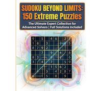 SUDOKU BEYOND LIMITS: 150 Extreme Puzzles: The Ultimate Expert Collection for Advanced Solvers | Full Solutions Included