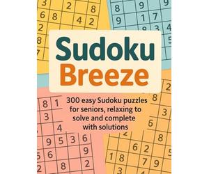 Sudoku Breeze: 300 easy Sudoku puzzles for seniors, relaxing to solve and complete with solutions