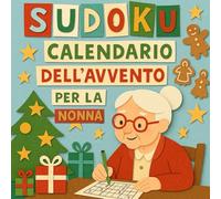 Sudoku Calendario dell'Avvento per la Nonna: 72 momenti di calma e logica - 3 Sudoku al giorno per accompagnare la Nonna verso il Natale, dal 1° al 24 dicembre.