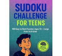 Sudoku Challenge for Teens: 100 Puzzles from Easy to Hard to Boost Brainpower (9x9 Grids, Ages 13+, Large Print Format)