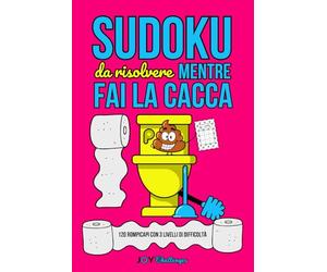 Sudoku da risolvere mentre fai la cacca: 120 rompicapi con 3 livelli di difficoltà