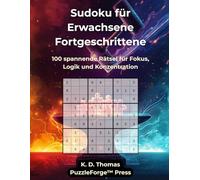 Sudoku Erwachsene Fortgeschrittene - Band 1: 100 spannende Rätsel für Fokus, Logik und Konzentration