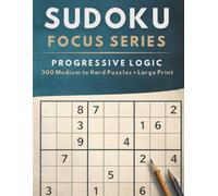 Sudoku Focus Series: Progressive Logic - 300 Challenging Puzzles for Adults: Large Print Sudoku Book with Medium to Hard Puzzles | Includes Solutions