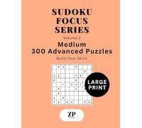 Sudoku Focus Series Volume 2: Large Print Medium - 300 Advanced Puzzles Build Your Skills