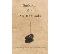 Sudoku for ADHD Minds: Gentle Sudoku puzzles to help you slow down, focus, and finish without frustration | 6x9 inches, 110 pages | 50+ Puzzles | Solutions Included
