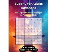 Sudoku for Adults Advanced: 100 Logical Sudoku Challenges for Focus and Clarity