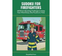 Sudoku for Firefighters: 100 Brain-Boosting Challenges to Keep Your Mind Sharp, One Puzzle at a Time