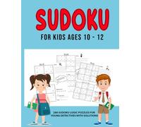 SUDOKU FOR KIDS AGES 10 - 12: 288 Sudoku Logic Puzzles for Young Detectives with Solutions