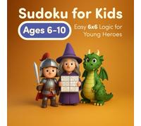 Sudoku for Kids Ages 6-10: Easy 6x6 Logic for Young Heroes: A Magical Puzzle Quest with Knights, Wizards, and Dragons