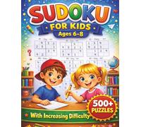 Sudoku for Kids Ages 6-8: 500+ Sudoku Puzzles with Increasing Difficulty | 4x4 6x6 9x9 Grids, 8.5"x11" Large Print | Made for Children and Beginners | Levels: Easy, Medium, Hard | Solutions Included
